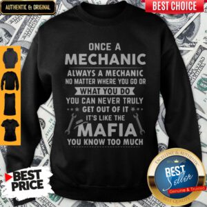 Perfect Once A Mechanic What You Do It’s Like The Mafia You Know Too Much Sweatshirt
