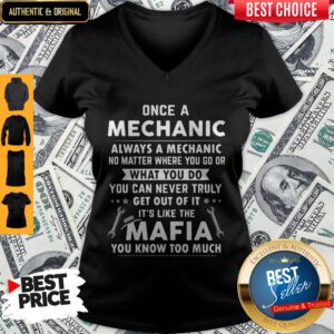 Perfect Once A Mechanic What You Do It’s Like The Mafia You Know Too Much V-neck