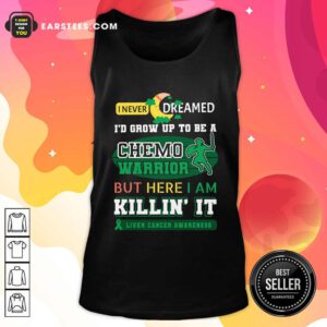 I Never Dreamed I’d Grow Up To Be A Chemo Warrior But Here I Am Killin It Liver Cancer Awareness Tank Top - Design By Earstees.com