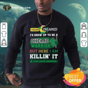 I Never Dreamed I’d Grow Up To Be A Chemo Warrior But Here I Am Killin It Liver Cancer Awareness Sweatshirt - Design By Earstees.com