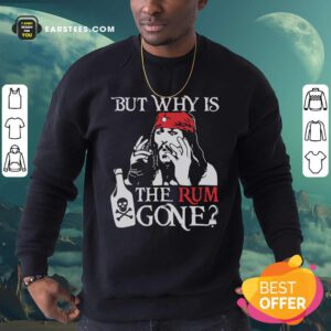 Jack Sparrow But Why Is The Rum Gone Sweatshirt - Design By Earstees.com