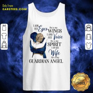 I Am His Eyes He Is My Wings I Am His Voice He Is My Spirit I Am His Wife He Is My Guardian Angel Tank Top- Design By Earstees.com