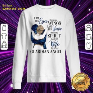 I Am His Eyes He Is My Wings I Am His Voice He Is My Spirit I Am His Wife He Is My Guardian Angel Sweatshirt- Design By Earstees.com