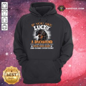 Hot If You Are Lucky A Dachshund Will Come Into Your Life Steal Your Heart And Change Everything Hoodie