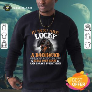 Hot If You Are Lucky A Dachshund Will Come Into Your Life Steal Your Heart And Change Everything Sweatshirt