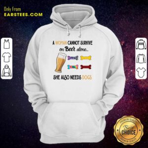 A Woman Cannot Survive On Beer Alone She Also Needs A Dog Hoodie
