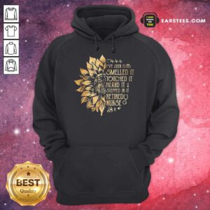 Daisy I've Seen It Smelled It Touched It Heard It Stepped In It Retired Nurse Hoodie