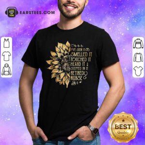 Daisy I've Seen It Smelled It Touched It Heard It Stepped In It Retired Nurse Shirt