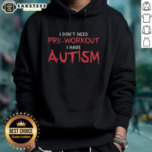 Awesome hoodie reading 'I Don't Need Pre-Workout, I Have Autism' promoting autism awareness and empowerment.
