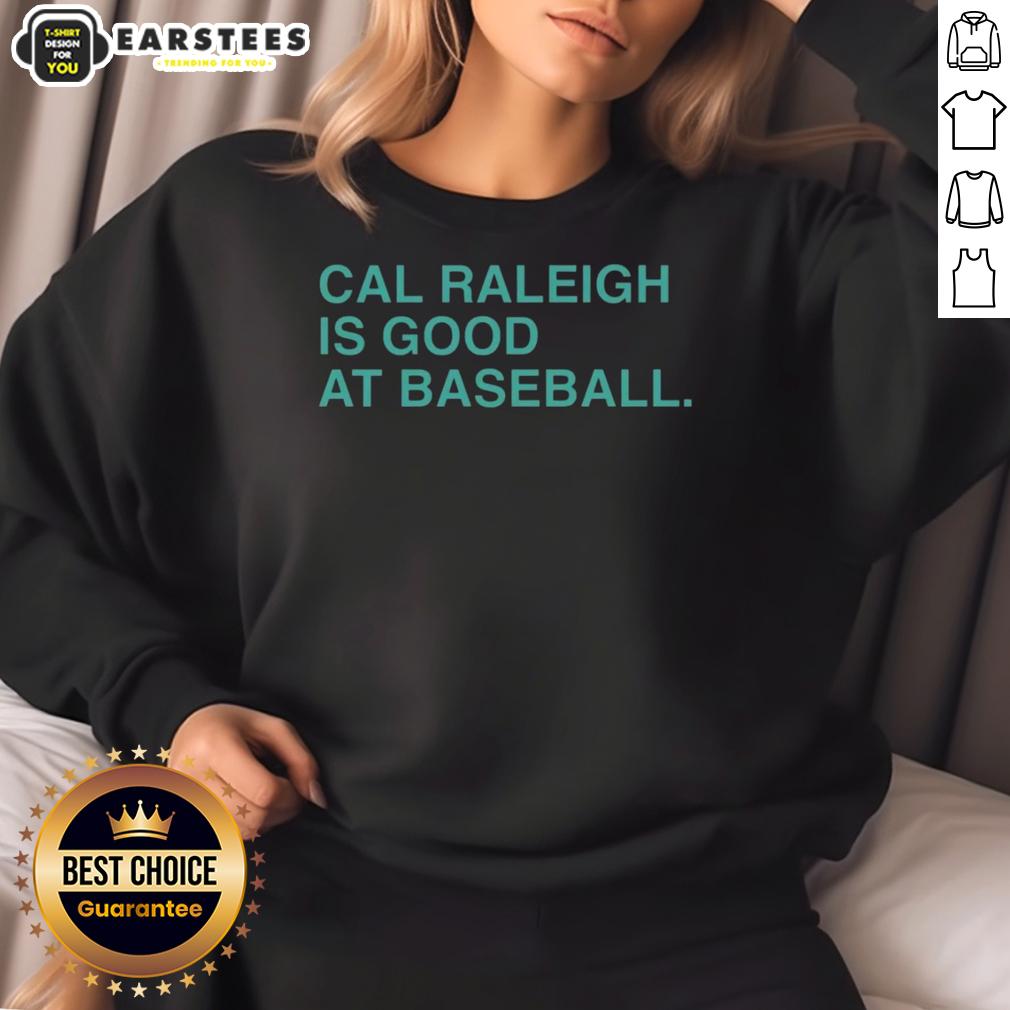 Good Cal Raleigh is Good at Baseball sweatshirt featuring a stylish design for fans of baseball and Cal Raleigh.