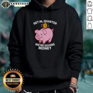 Good Get In Quarter We're Saving Money Hoodie in cozy fabric, perfect for casual wear and expressing savings mindset.