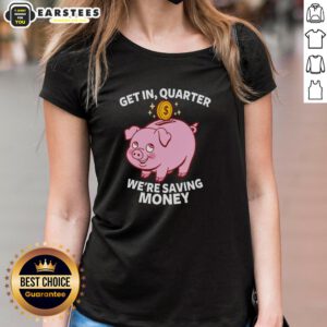 Good Get In Quarter We're Saving Money Ladies Tee featuring a stylish design for budget-conscious women.