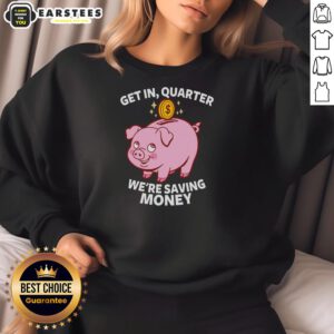 Alt Text: Cozy sweatshirt with Good Get In Quarter, We're Saving Money design, perfect for budget-conscious fashion lovers.