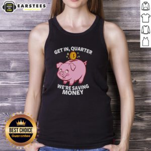 Good Get In Quarter We're Saving Money tank top design featuring bold text on a casual sleeveless shirt.