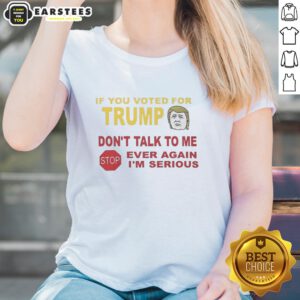 Hot Ladies Tee: 'If You Voted For Trump, Don't Talk To Me' showcases a bold political statement in stylish fashion.