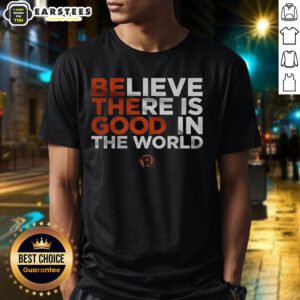 Nice Believe There Is Good In The World T-Shirt featuring a positive message and stylish design for casual wear.
