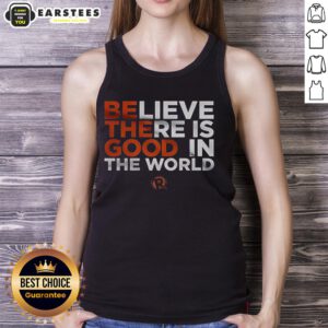 Nice Believe There Is Good In The World tank top featuring an inspiring design on a casual black background.