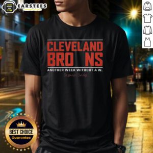 Nice Cleveland Browns Another Week Without A W T-Shirt featuring bold team colors and a humorous slogan for fans.