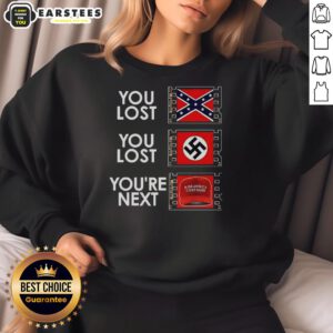 Anti-MAGA meme sweatshirt featuring 'Nice-You-Lost-You-Lost-You're-Next' text in bold, eye-catching design.