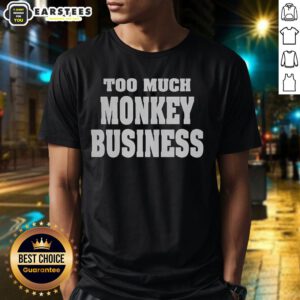 Premium Too Much Monkey Business T-Shirt featuring a playful monkey graphic and stylish design, perfect for casual wear.