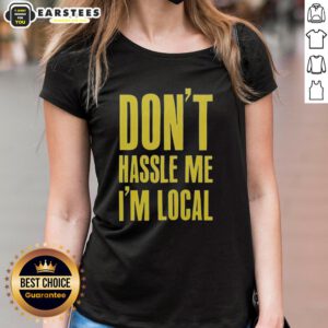 Top Don't Hassle Me I'm Local Ladies Tee featuring a stylish design, perfect for casual outings and local pride.