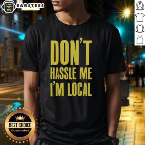 Alt Text: Top Don't Hassle Me I'm Local T-Shirt featuring bold text design for proud locals and casual wear enthusiasts.