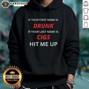 Stylish hoodie featuring 'Top If Your First Name Is Drunk If Your Last Name Is Cigs Hit Me Up' design, perfect for casual wear.