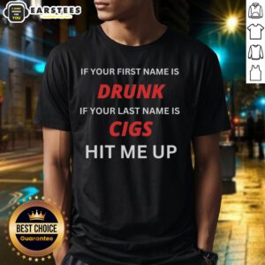 Funny T-shirt design: 'If Your First Name Is Drunk, If Your Last Name Is Cigs, Hit Me Up' for casual wear.