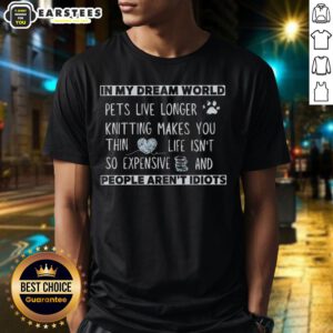Top In My Dream World Pets Live Longer Knitting T-Shirt featuring a playful design for pet lovers and knitting enthusiasts.