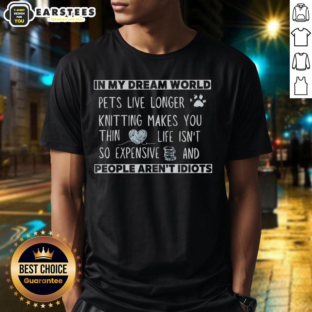 Top In My Dream World Pets Live Longer Knitting T-Shirt featuring a playful design for pet lovers and knitting enthusiasts.
