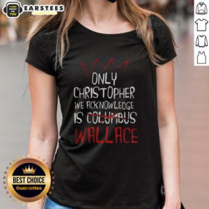 Top Only Christopher We Acknowledge is Wallace ladies tee featuring a stylish design and comfortable fit for casual wear.