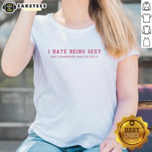 Funny 'I Hate Being Sexy But Somebody Has To Do It' Ladies Tee featuring a playful graphic design, perfect for casual wear.