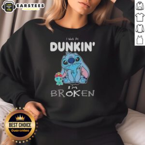 Alt Text: Humorous 'I Work At Dunkin, I'm Broken' sweatshirt design featuring playful graphics, perfect for Dunkin' fans.