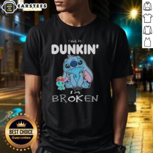 Funny Stitch I Work At Dunkin' I'M Broken T-Shirt design featuring a humorous graphic for coffee lovers and Dunkin' fans.