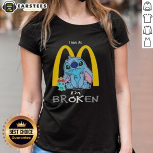 Funny Stitch I Work At McDonald's I'm Broken ladies tee featuring a humorous graphic design for fast food lovers.