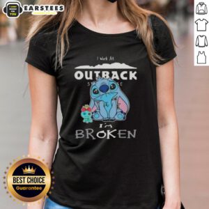 Funny Stitch I Work At Outback Steakhouse I'm Broken Ladies Tee design featuring humorous graphic and vibrant colors.