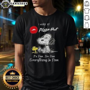 Funny Snoopy and Woodstock T-shirt design: 'I Work At Pizza Hut It's Fine I'm Fine Everything Is Fine' humor.