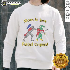 Alt Text: Good Born To Jest Forced To Quest sweatshirt featuring a playful design, perfect for casual wear and gaming enthusiasts.