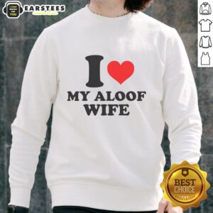 Good I Heart My Aloof Wife Sweatshirt in cozy fabric, perfect for casual wear and expressing love for your wife.