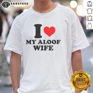 Good I Heart My Aloof Wife T-Shirt featuring a fun graphic design, perfect for showing love and humor in marriage.