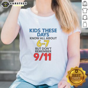 Good Kids These Days Know All About 6-7 But Don't Remember 9/11 Ladies Tee - stylish graphic tee for modern youth.