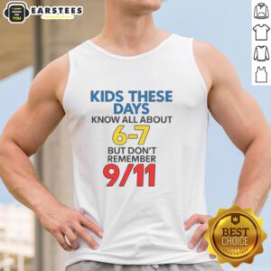 Good Kids These Days Know All About 6-7 But Don't Remember 9/11 tank top design featuring a vintage graphic style.