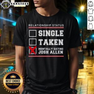 Good Relationship Status Single Taken Mentally Dating Josh Allen Buffalo Bills T-Shirt design featuring playful graphics.