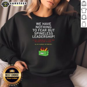 Good We Have Nothing To Fear But Spineless Leadership sweatshirt showcasing a bold, motivational design.