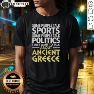 Nice I Just Want To Talk About Ancient Greece T-Shirt featuring a stylish design for history enthusiasts.