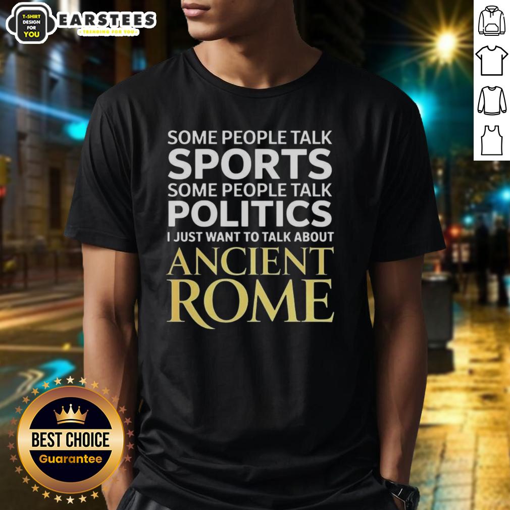 Nice I Just Want To Talk About Ancient Rome T-Shirt featuring a stylish design perfect for history enthusiasts.