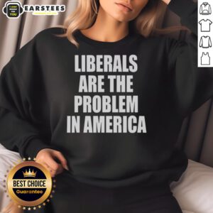 Alt Text: Nice Liberals Are The Problem In America sweatshirt featuring bold text design on a casual garment.