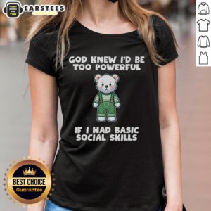 Alt Text: Official God Knew I'd Be Too Powerful If I Had Basic Social Skills Teddy Bear Ladies Tee in vibrant colors.
