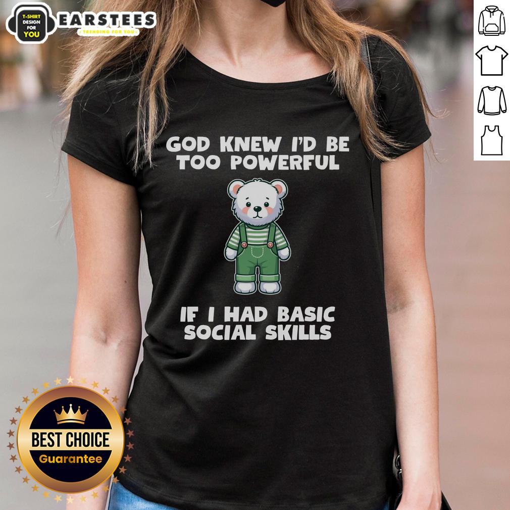 Alt Text: Official God Knew I'd Be Too Powerful If I Had Basic Social Skills Teddy Bear Ladies Tee in vibrant colors.