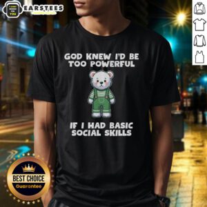 Official God Knew I'D Be Too Powerful If I Had Basic Social Skills Teddy Bear T-Shirt design featuring a cute teddy bear.